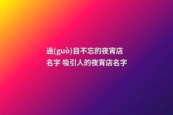 過(guò)目不忘的夜宵店名字 吸引人的夜宵店名字-第1張-店鋪起名-玄機(jī)派